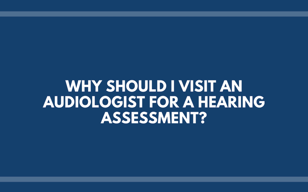 Why Should I Visit An Audiologist For A Hearing Assessment?