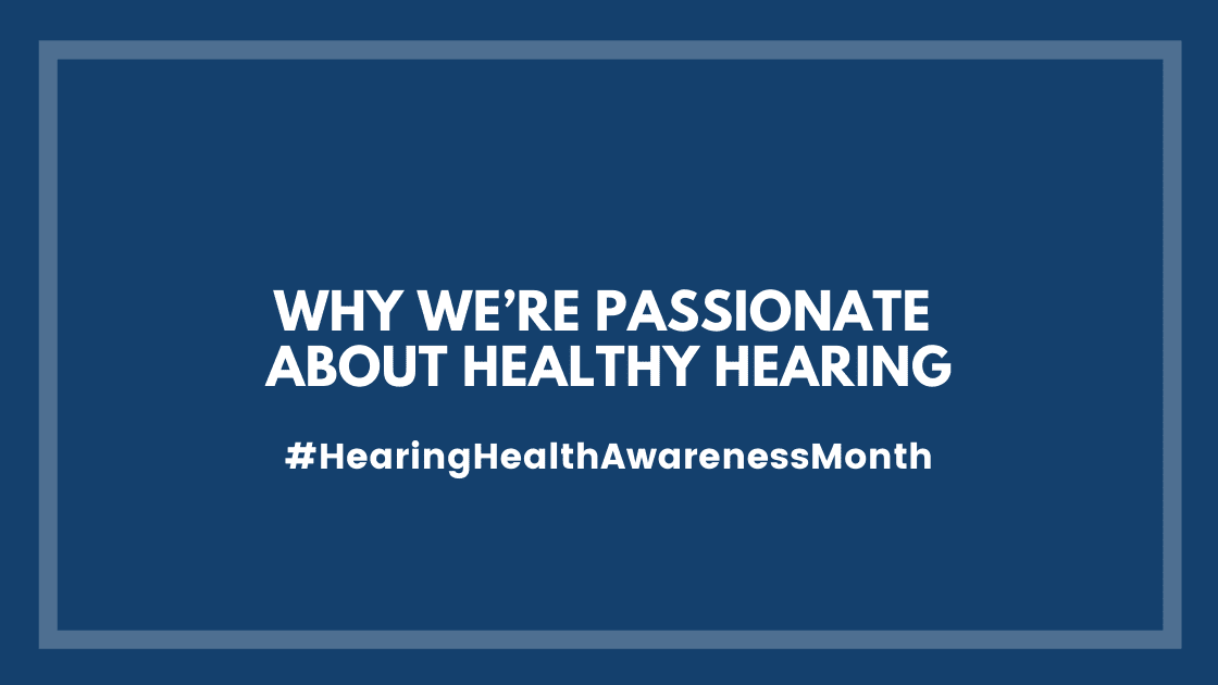 Why We’re Passionate About Healthy Hearing